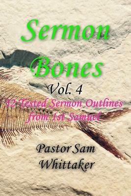 Sermon Bones, Vol. 4: 32 Tested Sermon Outlines from 1st Samuel by Sam Whittaker