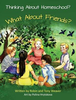 Thinking about Homeschool?: What about Friends? by Robin Weaver, Tony Weaver