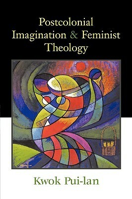 Postcolonial Imagination and Feminist Theology by Kwok Pui-Lan
