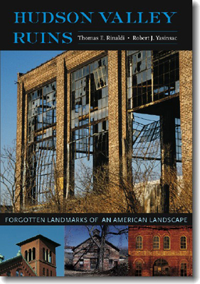 Hudson Valley Ruins: Forgotten Landmarks of an American Landscape by Thomas E. Rinaldi, Robert J. Yasinsac