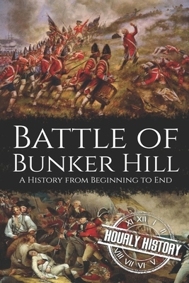 Battle of Bunker Hill: A History from Beginning to End by Hourly History