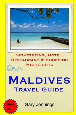 Maldives Travel Guide: Sightseeing, Hotel, Restaurant & Shopping Highlights by Gary Jennings