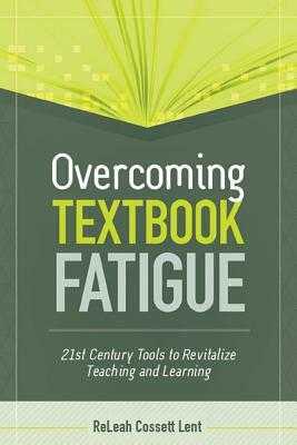 Overcoming Textbook Fatigue: 21st Century Tools to Revitalize Teaching and Learning by Releah Cossett Lent