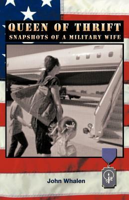 Queen of Thrift: Snapshots of a Military Wife by John Whalen