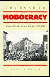 The Road to Mobocracy: Popular Disorder in New York City, 1763-1834 by Paul A. Gilje