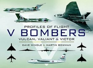 V Bombers: Vulcan, Valiant and Victor (Profiles of Flight) by Martin W. Bowman, Dave Windle