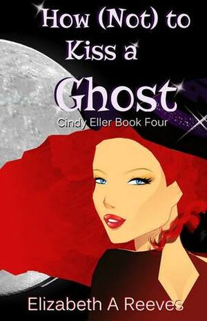 How Not to Kiss a Ghost by Elizabeth A. Reeves