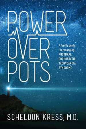 Power Over POTS: A Family Guide to Managing Postural Orthostatic Tachycardia Syndrome by Scheldon Kress M.D.