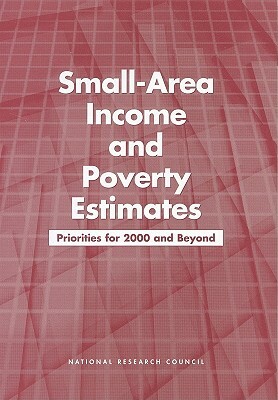 Small-Area Income and Poverty Estimates: Priorities for 2000 and Beyond by Commission on Behavioral and Social Scie, Committee on National Statistics, National Research Council