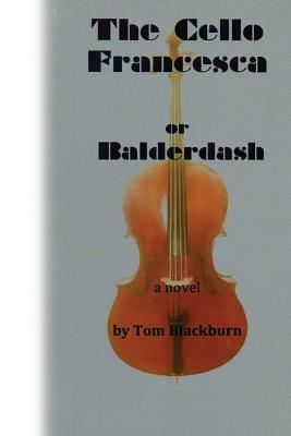 The Cello Francesca, or, Balderdash by Tom Blackburn