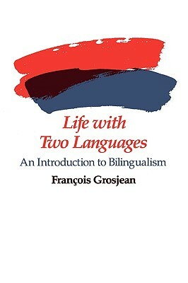 Life with Two Languages: An Introduction to Bilingualism by Frangois Grosjean, Francois Groljean, Francois Grosjean