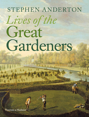 Lives of the Great Gardeners by Stephen Anderton