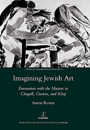 Imagining Jewish Art: Encounters with the Masters in Chagall, Guston, and Kitaj by Aaron Rosen