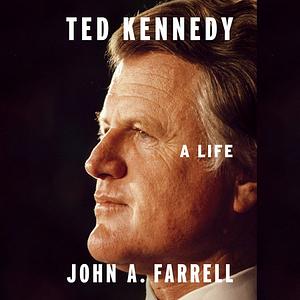 Ted Kennedy: A Life by John A. Farrell