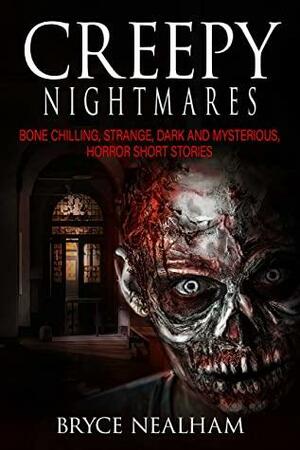 Creepy Nightmares: Bone Chilling, Strange, Dark and Mysterious Horror Short Stories by Bryce Nealham