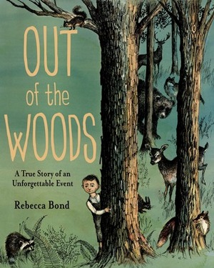 Out of the Woods: A True Story of an Unforgettable Event by Rebecca Bond