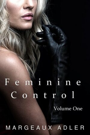 Feminine Control: Volume One by Margeaux Adler