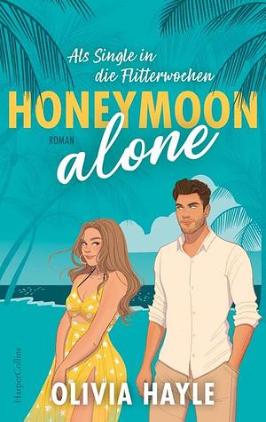Honeymoon alone: Als Single in die Flitterwochen | Die Romance zum Wegträumen an den Strand von Barbados | Grumpy x Sunshine und Fake-Dating | Die Neuentdeckung des Jahres by Olivia Hayle
