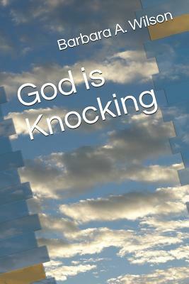 God Is Knocking by Barbara A. Wilson