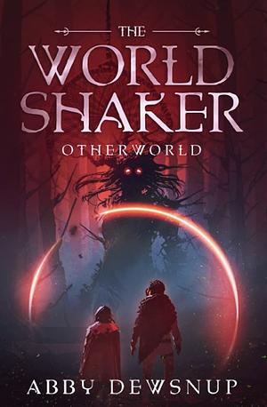 The World Shaker: Otherworld by Abby Dewsnup