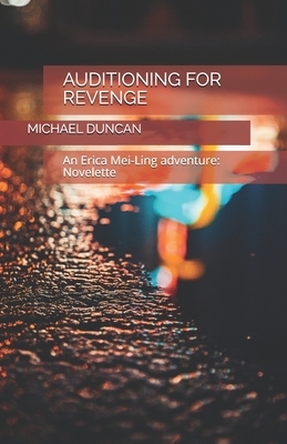 Auditioning for revenge: An Erica Mei-Ling Adventure: Novelette by Michael Duncan