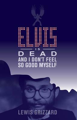 Elvis Is Dead and I Don't Feel So Good Myself by Lewis Grizzard