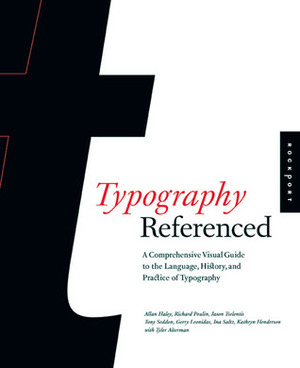 Typography, Referenced: A Comprehensive Visual Guide to the Language, History, and Practice of Typography by Allan Haley, Tony Seddon, Gerry Leonidas, Richard Poulin, Jason Tselentis, Tyler Alterman, Kathryn Henderson, Ina Saltz