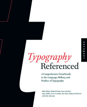 Typography, Referenced: A Comprehensive Visual Guide to the Language, History, and Practice of Typography by Richard Poulin, Jason Tselentis, Tony Seddon, Gerry Leonidas, Kathryn Henderson, Allan Haley, Ina Saltz, Tyler Alterman