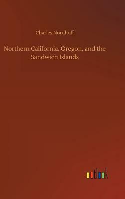 Northern California, Oregon, and the Sandwich Islands by Charles Nordhoff