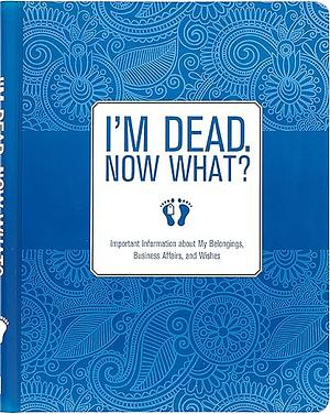 I'm Dead, Now What?: Important Information About My Belongings, Business Affairs, and Wishes by Peter Pauper Press, Peter Pauper Press