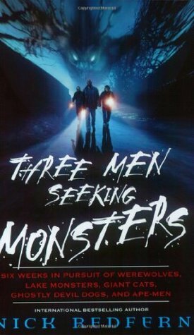 Three Men Seeking Monsters: Six Weeks in Pursuit of Werewolves, Lake Monsters, Giant Cats, Ghostly Devil Dogs & Ape-men by Nick Redfern