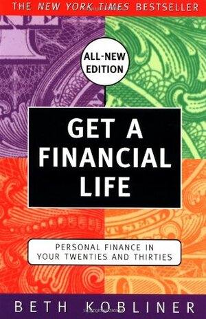 Get a Financial Life: Personal Finance in Your Twenties and Thirties by Beth Kobliner
