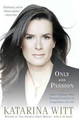 Only with Passion: Figure Skating's Most Winning Champion on Competition and Life by Katarina Witt