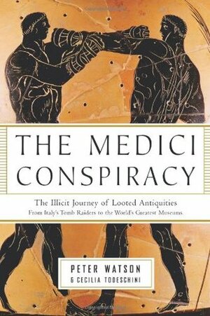 The Medici Conspiracy: The Illicit Journey of Looted Antiquities-- From Italy's Tomb Raiders to the World's Greatest Museum by Cecilia Todeschini, Peter Watson