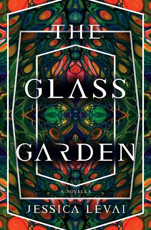 The Glass Garden: A Novella by Jessica Lévai