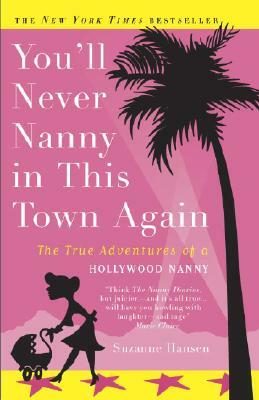 You'll Never Nanny in This Town Again: The True Adventures of a Hollywood Nanny by Suzanne Hansen
