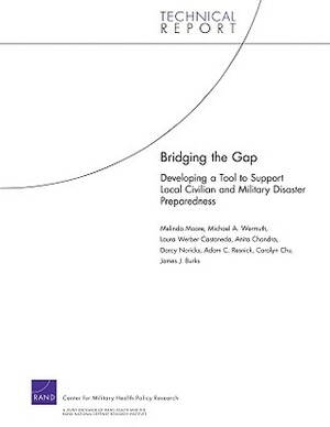 Bridging the Gap: Developing a Tool to Support Local Civilian and Military Disaster Preparedness by Michael A. Wermuth, Laura Werber Castaneda, Melinda Moore