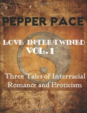 Love Intertwined Vol. 1: Three Tales of Interracial Romance and Eroticism by Pepper Pace