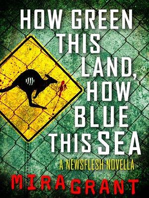 How Green This Land, How Blue This Sea: A Newsflesh Novella by Mira Grant