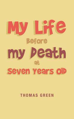 My Life Before My Death at Seven Years Old by Thomas Green