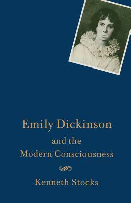 Emily Dickinson and the Modern Consciousness: A Poet of Our Time by Kenneth Stocks