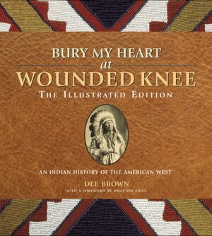 Bury My Heart at Wounded Knee: An Indian History of the American West by Dee Brown