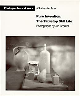 Pure Invention--The Tabletop Still Life: Photographs by Constance Sullivan, Jan Groover