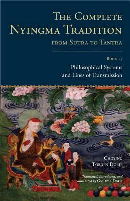 The Complete Nyingma Tradition from Sutra to Tantra, Book 13: Philosophical Systems and Lines of Transmission by Choying Tobden Dorje