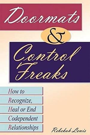 Doormats and Control Freaks: How to Recognize, Heal or End Codependent Relationships by Rebekah Lewis