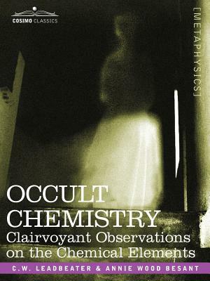 Occult Chemistry: Clairvoyant Observations on the Chemical Elements by Charles Webster Leadbeater