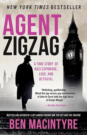 Agent Zigzag: A True Story of Nazi Espionage, Love, and Betrayal by Ben Macintyre