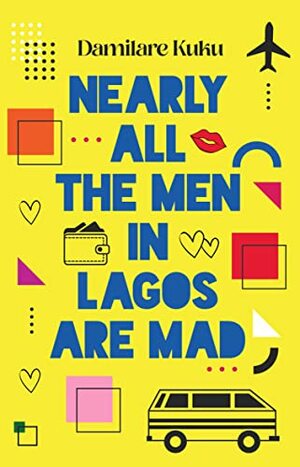 Nearly All The Men In Lagos Are Mad by Damilare Kuku