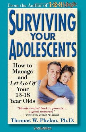 Surviving Your Adolescents: How to Manage-and Let Go of-Your 13-18 Year Olds by Thomas W. Phelan