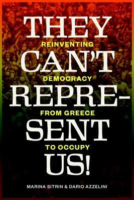 They Can't Represent Us!: Reinventing Democracy from Greece to Occupy by Dario Azzellini, Marina Sitrin